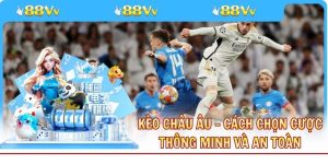 Kèo Châu Âu - Cách Chọn Cược Thông Minh Và An Toàn