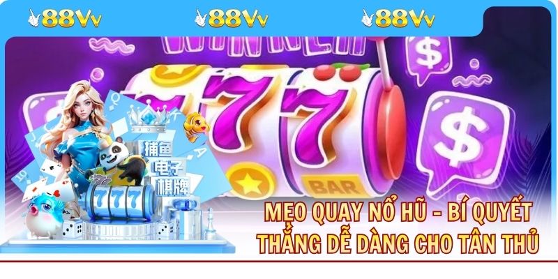 Mẹo Quay Nổ Hũ - Bí Quyết Thắng Lớn Dễ Dàng Cho Tân Thủ